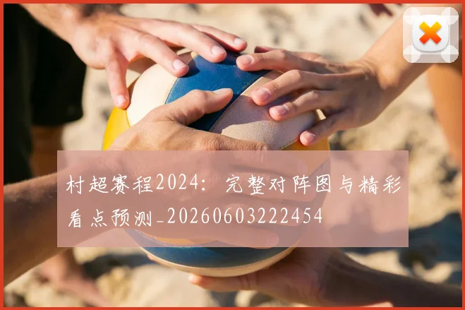村超赛程2024:完整对阵图与精彩看点预测_20260603222454