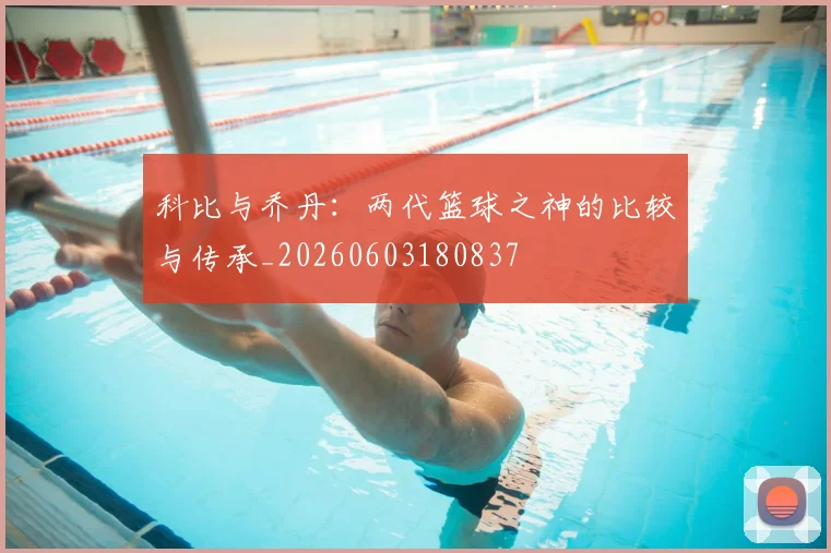 科比与乔丹:两代篮球之神的比较与传承_20260603180837