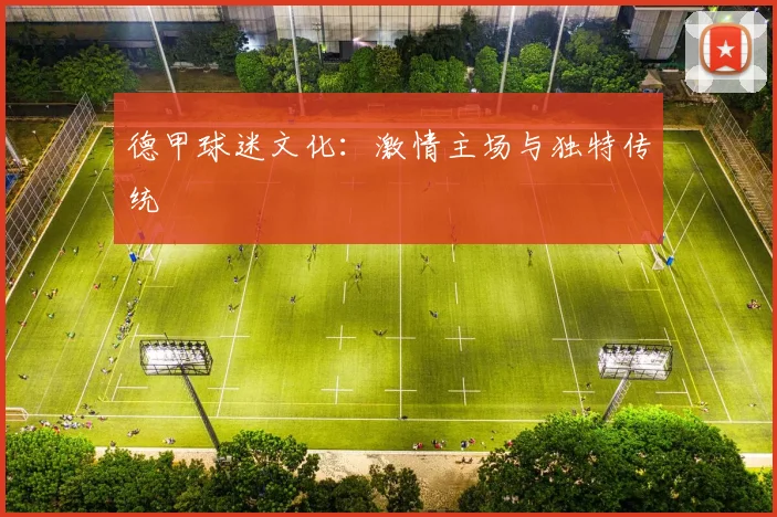 德甲球迷文化：激情主场与独特传统