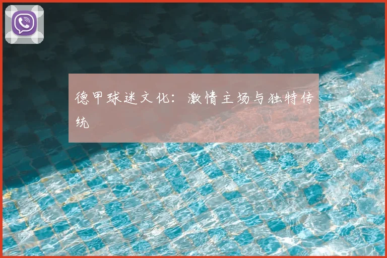 德甲球迷文化：激情主场与独特传统