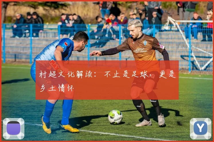 村超文化解读:不止是足球,更是乡土情怀