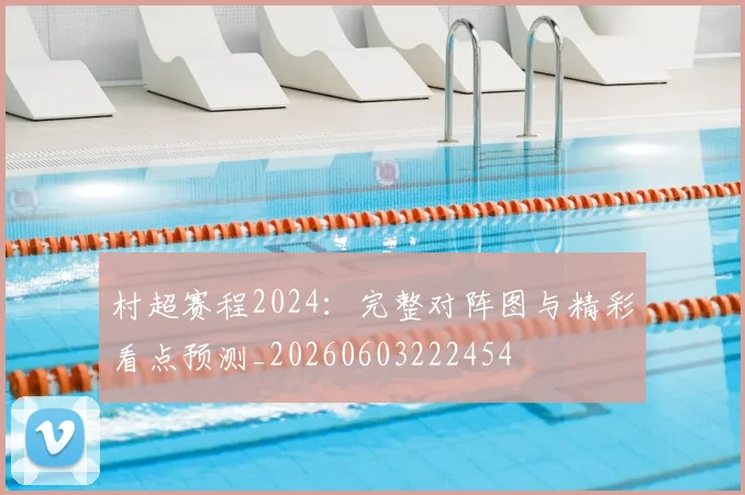 村超赛程2024:完整对阵图与精彩看点预测_20260603222454