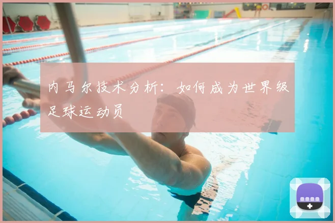 内马尔技术分析：如何成为世界级足球运动员